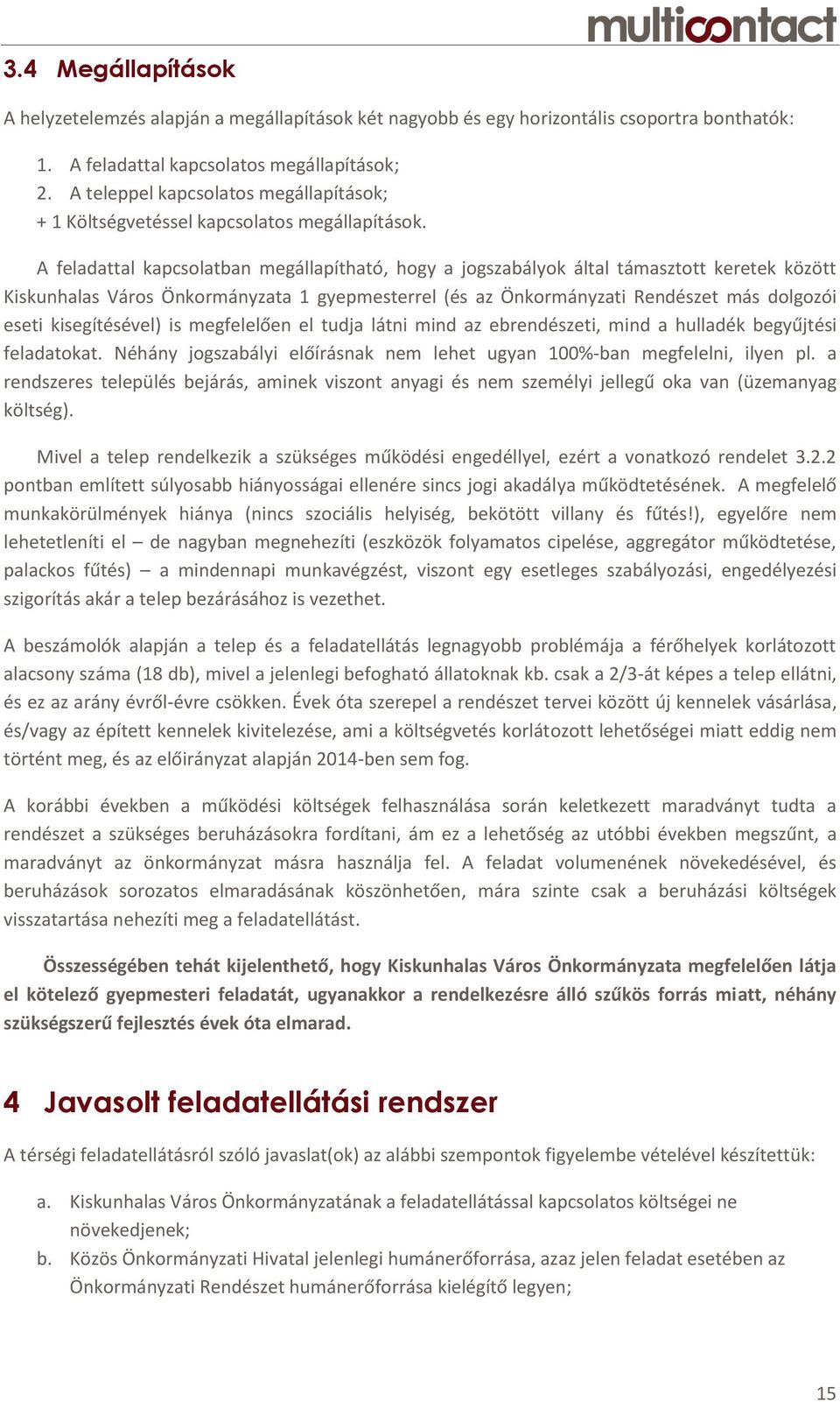 A feladattal kapcsolatban megállapítható, hogy a jogszabályok által támasztott keretek között Kiskunhalas Város Önkormányzata 1 gyepmesterrel (és az Önkormányzati Rendészet más dolgozói eseti