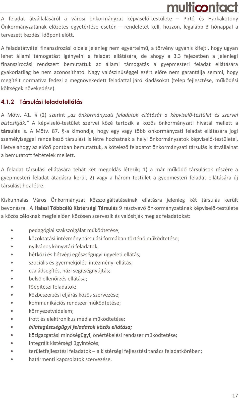 3 fejezetben a jelenlegi finanszírozási rendszert bemutattuk az állami támogatás a gyepmesteri feladat ellátására gyakorlatilag be nem azonosítható.