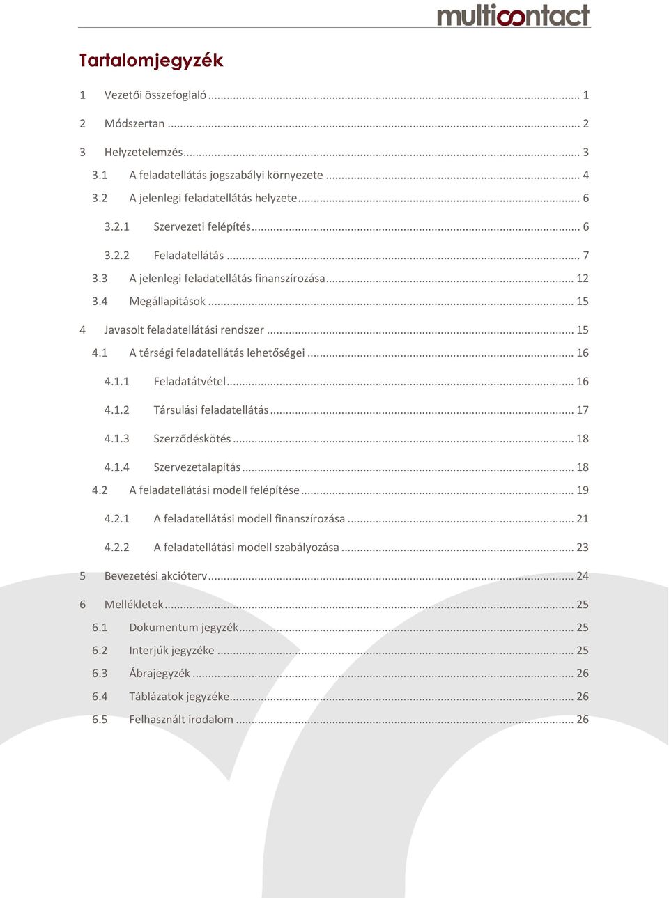 1.1 Feladatátvétel... 16 4.1.2 Társulási feladatellátás... 17 4.1.3 Szerződéskötés... 18 4.1.4 Szervezetalapítás... 18 4.2 A feladatellátási modell felépítése... 19 4.2.1 A feladatellátási modell finanszírozása.