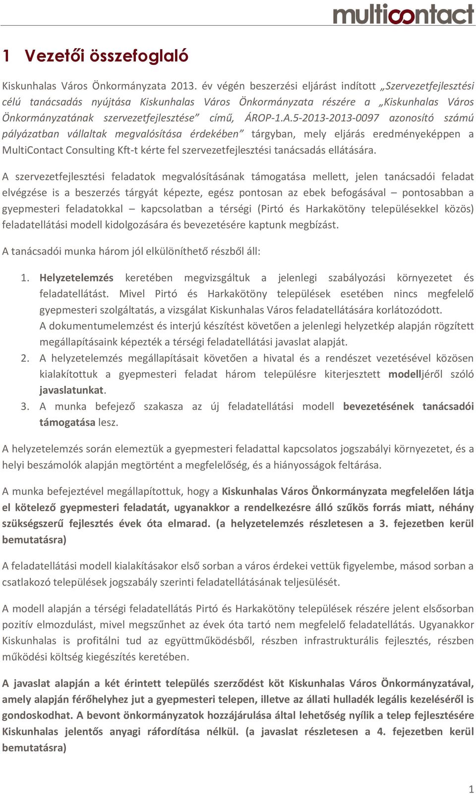 5-2013-2013-0097 azonosító számú pályázatban vállaltak megvalósítása érdekében tárgyban, mely eljárás eredményeképpen a MultiContact Consulting Kft-t kérte fel szervezetfejlesztési tanácsadás