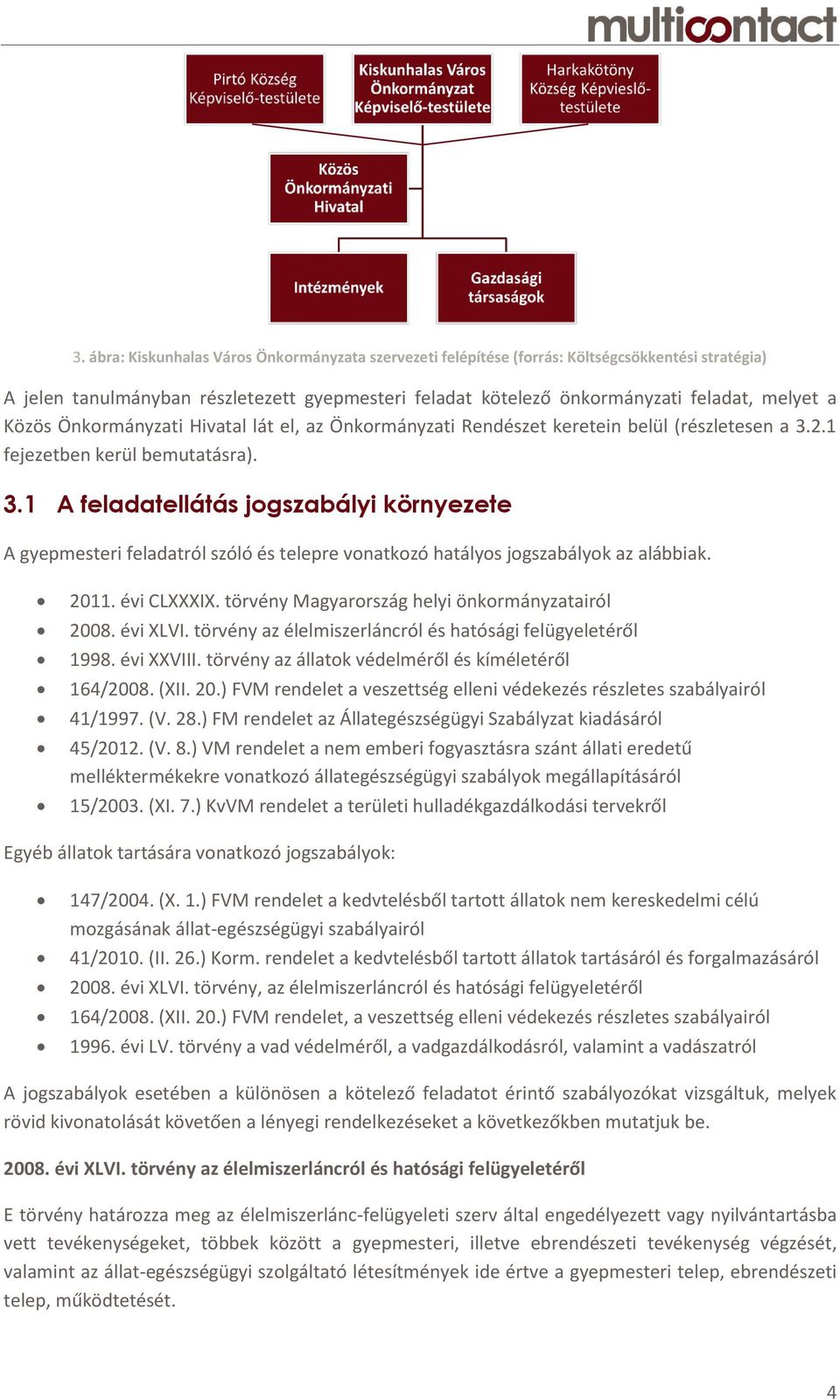 2.1 fejezetben kerül bemutatásra). 3.1 A feladatellátás jogszabályi környezete A gyepmesteri feladatról szóló és telepre vonatkozó hatályos jogszabályok az alábbiak. 2011. évi CLXXXIX.