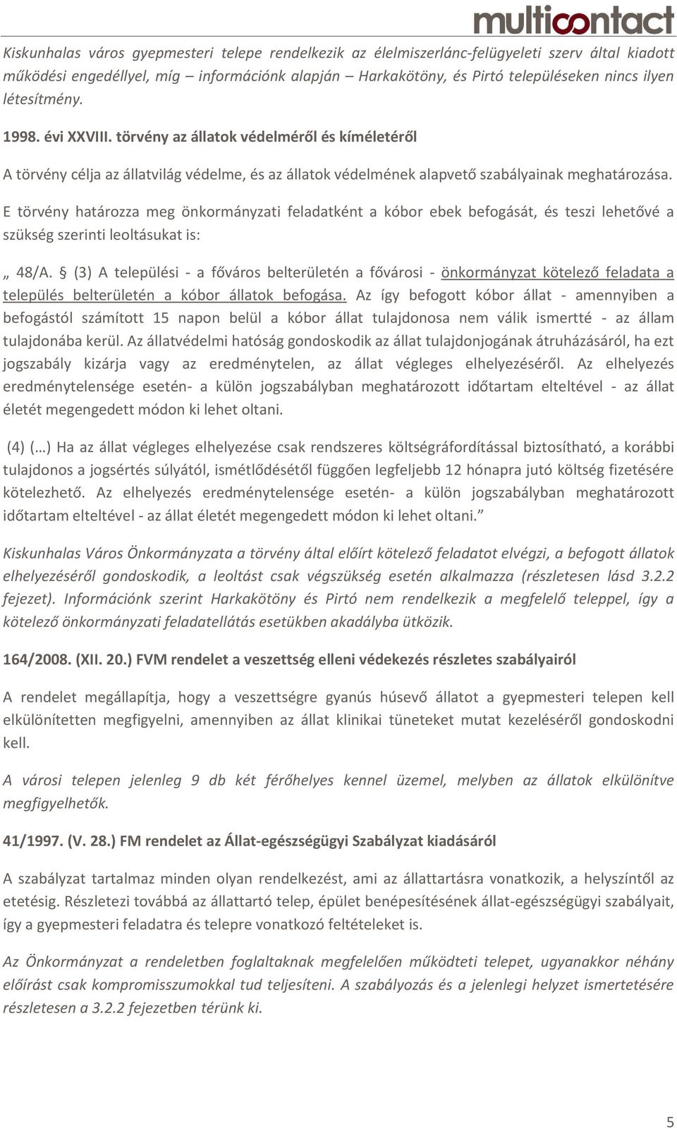 E törvény határozza meg önkormányzati feladatként a kóbor ebek befogását, és teszi lehetővé a szükség szerinti leoltásukat is: 48/A.