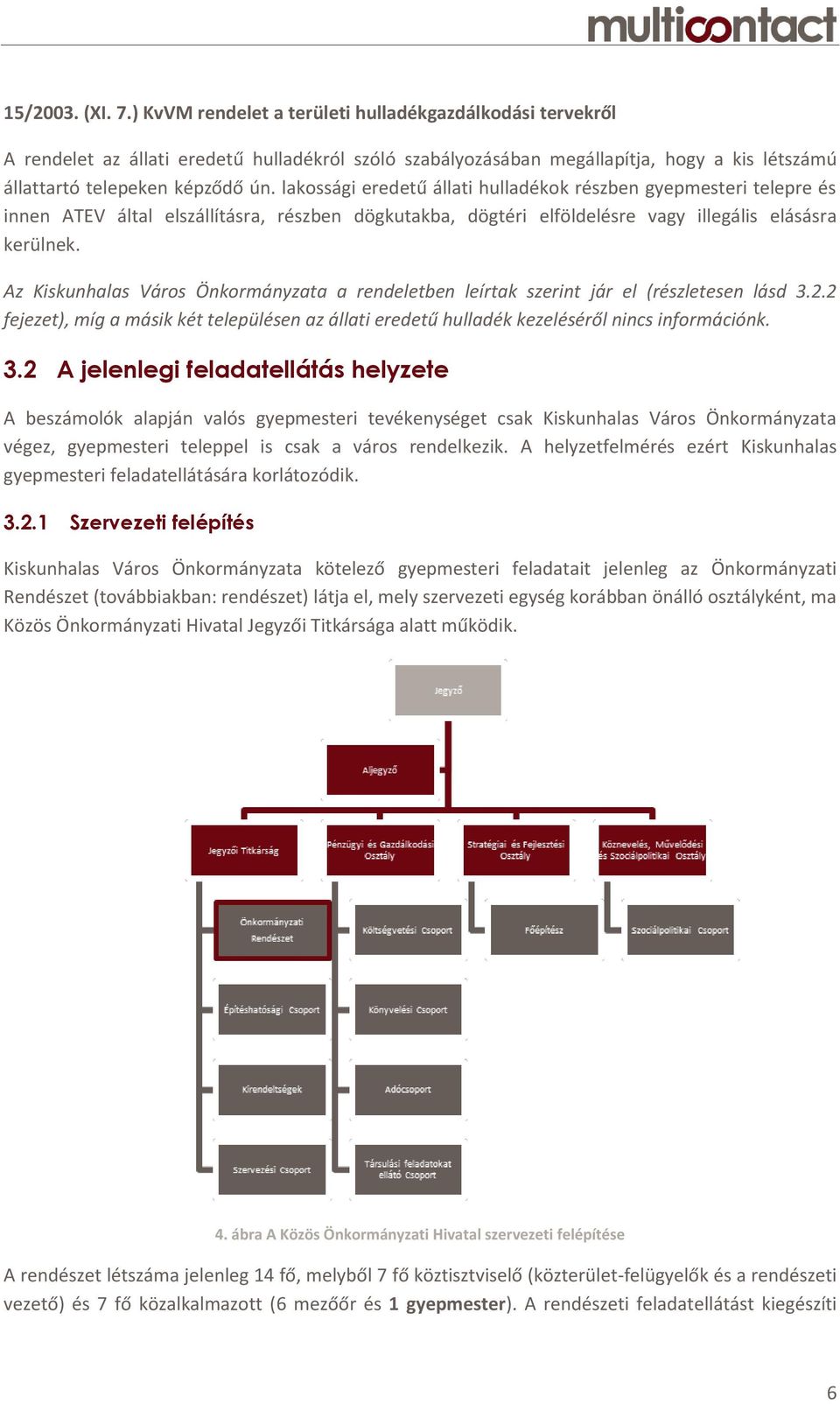 lakossági eredetű állati hulladékok részben gyepmesteri telepre és innen ATEV által elszállításra, részben dögkutakba, dögtéri elföldelésre vagy illegális elásásra kerülnek.