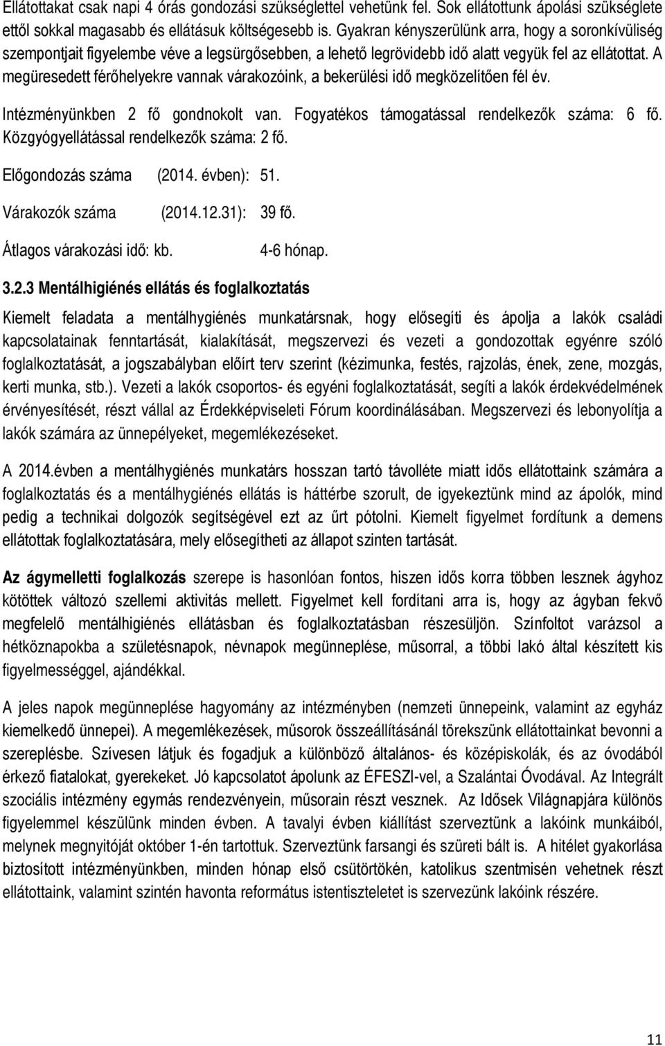 A megüresedett férőhelyekre vannak várakozóink, a bekerülési idő megközelítően fél év. Intézményünkben 2 fő gondnokolt van. Fogyatékos támogatással rendelkezők száma: 6 fő.