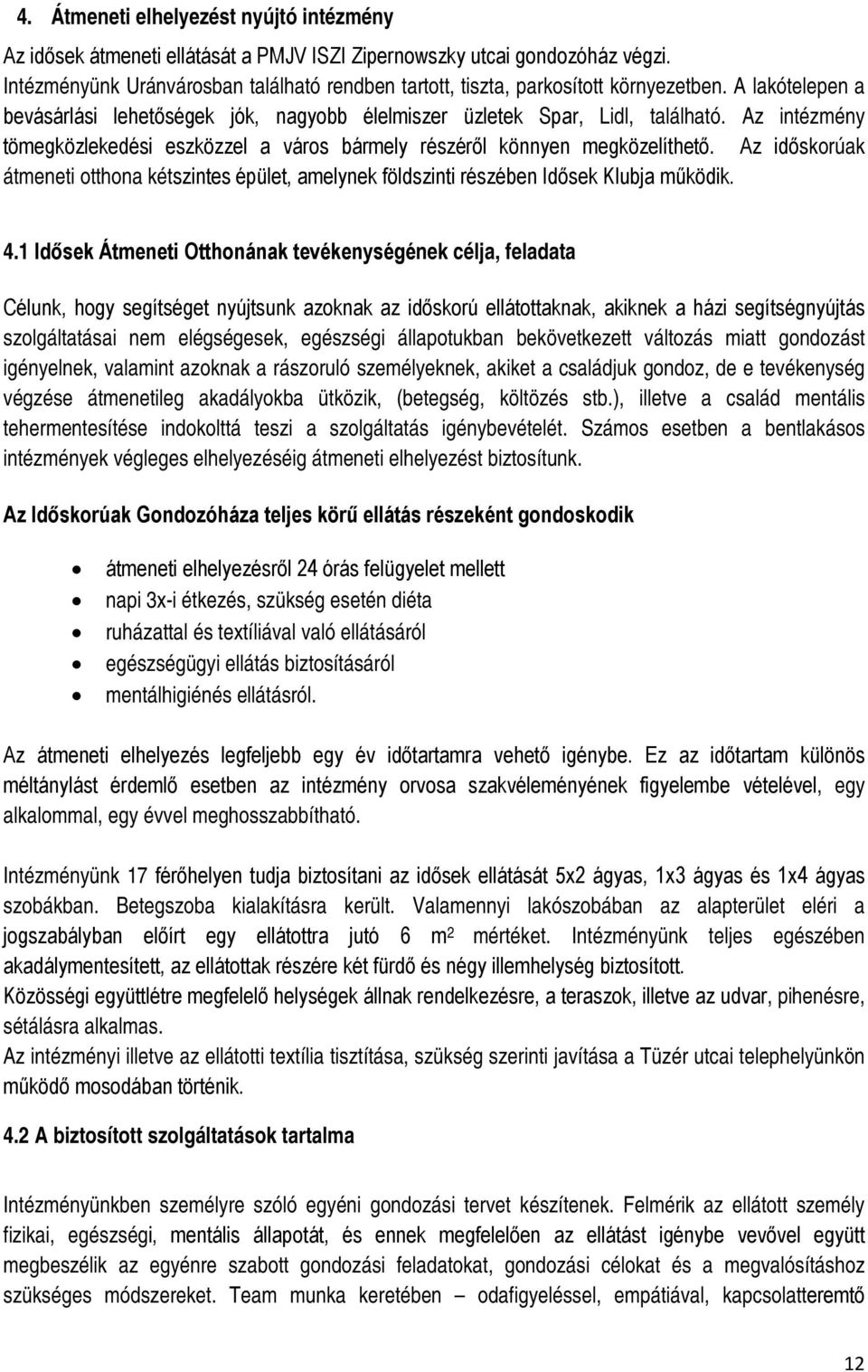 Az intézmény tömegközlekedési eszközzel a város bármely részéről könnyen megközelíthető. Az időskorúak átmeneti otthona kétszintes épület, amelynek földszinti részében Idősek Klubja működik. 4.