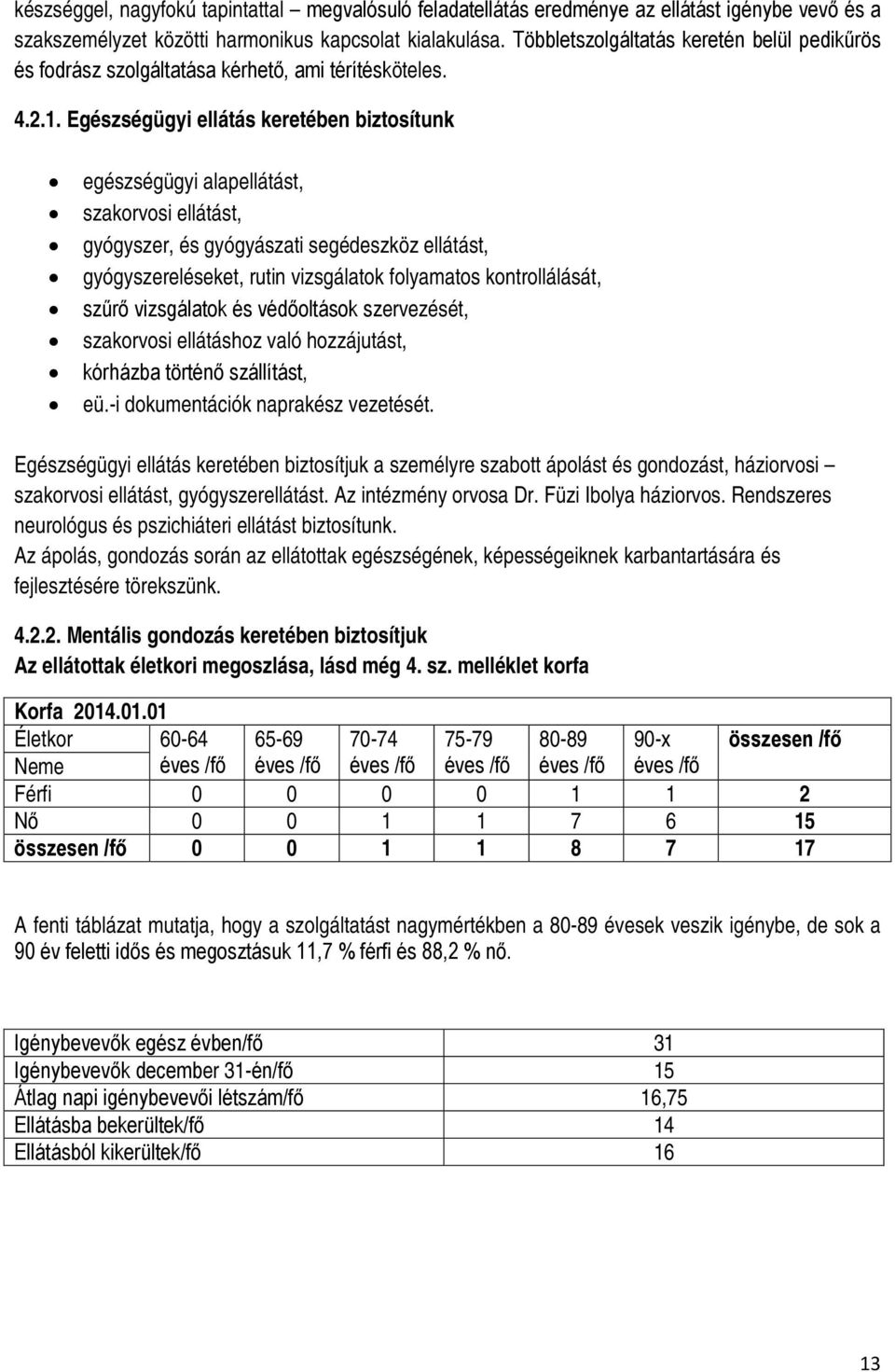 Egészségügyi ellátás keretében biztosítunk egészségügyi alapellátást, szakorvosi ellátást, gyógyszer, és gyógyászati segédeszköz ellátást, gyógyszereléseket, rutin vizsgálatok folyamatos