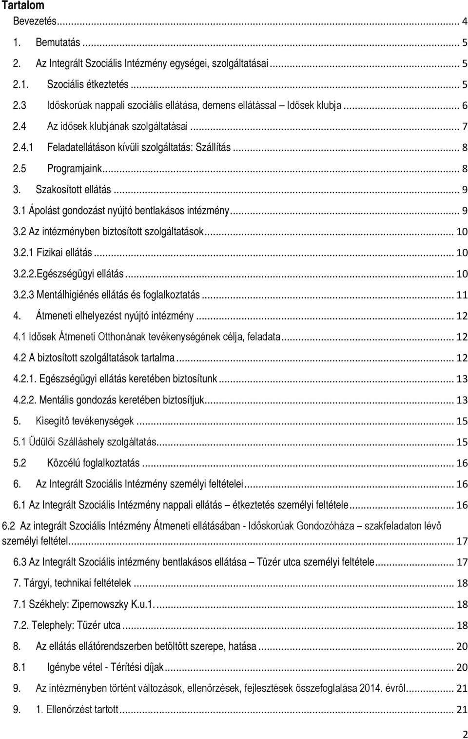 1 Ápolást gondozást nyújtó bentlakásos intézmény... 9 3.2 Az intézményben biztosított szolgáltatások... 10 3.2.1 Fizikai ellátás... 10 3.2.2.Egészségügyi ellátás... 10 3.2.3 Mentálhigiénés ellátás és foglalkoztatás.