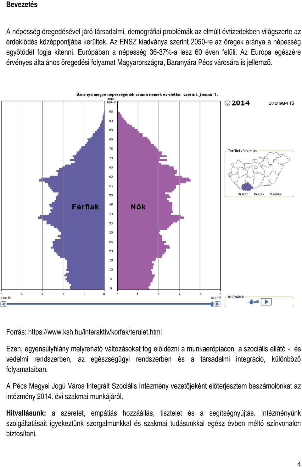 Az Európa egészére érvényes általános öregedési folyamat Magyarországra, Baranyára Pécs városára is jellemző. Forrás: https://www.ksh.hu/interaktiv/korfak/terulet.