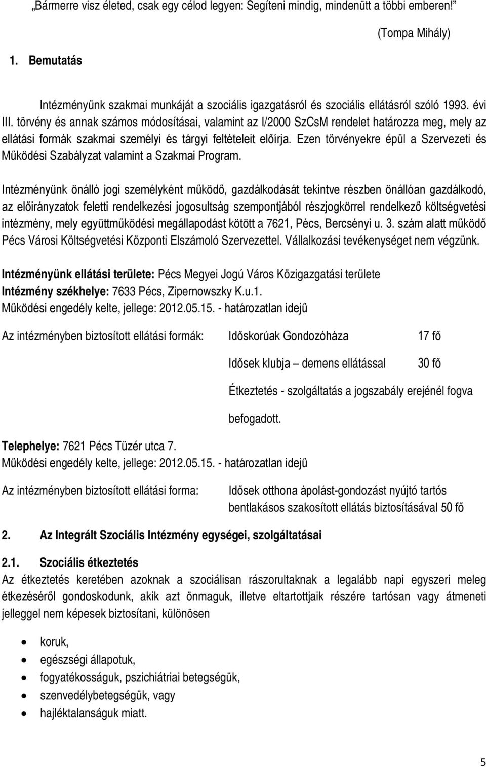 törvény és annak számos módosításai, valamint az I/2000 SzCsM rendelet határozza meg, mely az ellátási formák szakmai személyi és tárgyi feltételeit előírja.