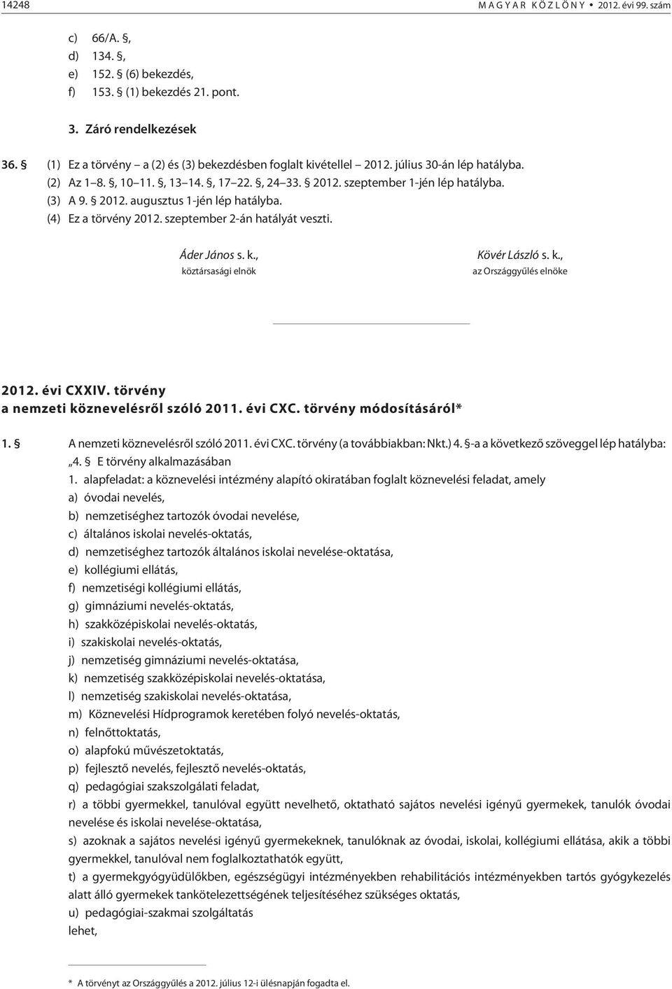 (4) Ez a törvény 2012. szeptember 2-án hatályát veszti. Áder János s. k., köztársasági elnök Kövér László s. k., az Országgyûlés elnöke 2012. évi CXXIV. törvény a nemzeti köznevelésrõl szóló 2011.