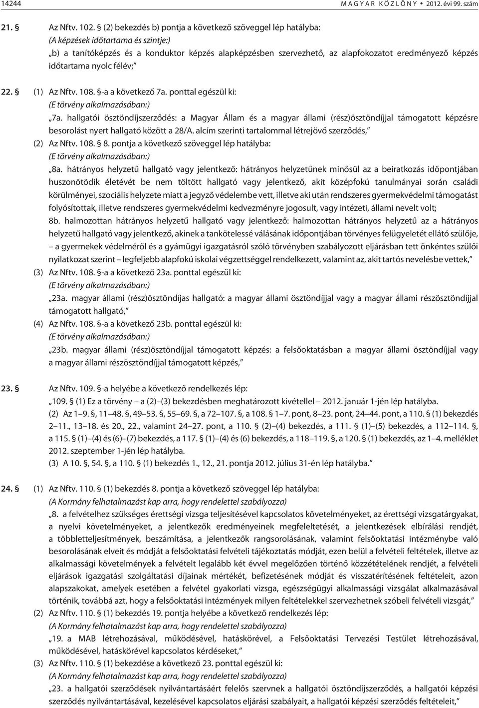 idõtartama nyolc félév; 22. (1) Az Nftv. 108. -a a következõ 7a. ponttal egészül ki: (E törvény alkalmazásában:) 7a.