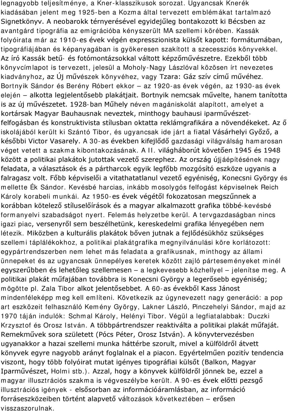 Kassák folyóirata már az 1910-es évek végén expresszionista külsőt kapott: formátumában, tipográfiájában és képanyagában is gyökeresen szakított a szecessziós könyvekkel.