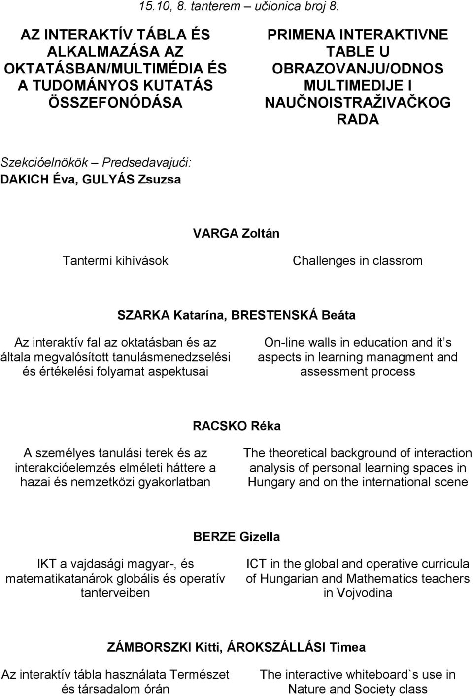 GULYÁS Zsuzsa VARGA Zoltán Tantermi kihívások Challenges in classrom SZARKA Katarína, BRESTENSKÁ Beáta Az interaktív fal az oktatásban és az általa megvalósított tanulásmenedzselési és értékelési