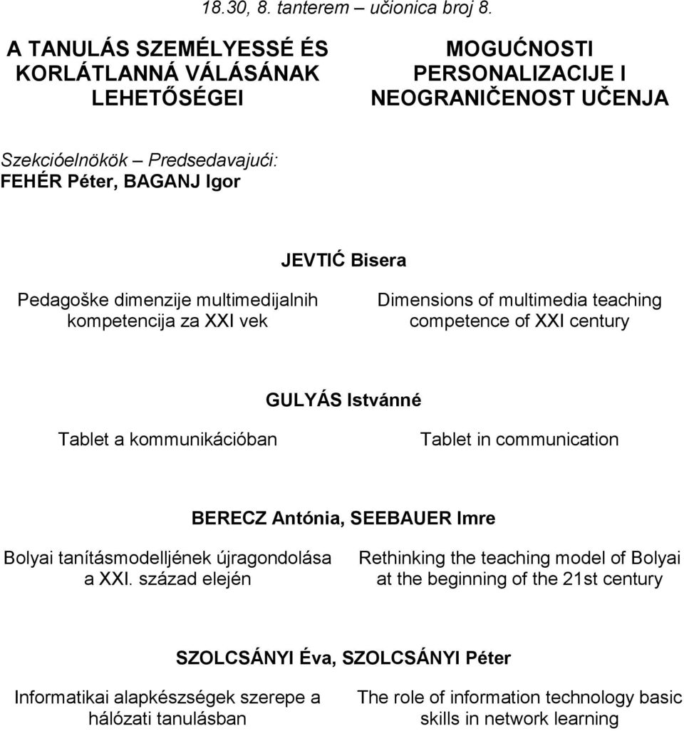 multimedijalnih kompetencija za XXI vek Dimensions of multimedia teaching competence of XXI century GULYÁS Istvánné Tablet a kommunikációban Tablet in communication BERECZ