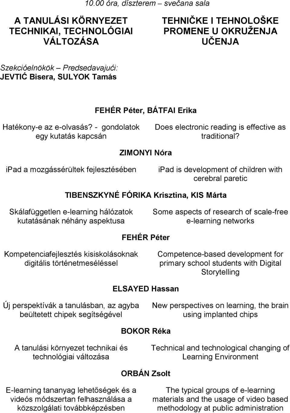 ZIMONYI Nóra ipad a mozgássérültek fejlesztésében ipad is development of children with cerebral paretic TIBENSZKYNÉ FÓRIKA Krisztina, KIS Márta Skálafüggetlen e-learning hálózatok kutatásának néhány