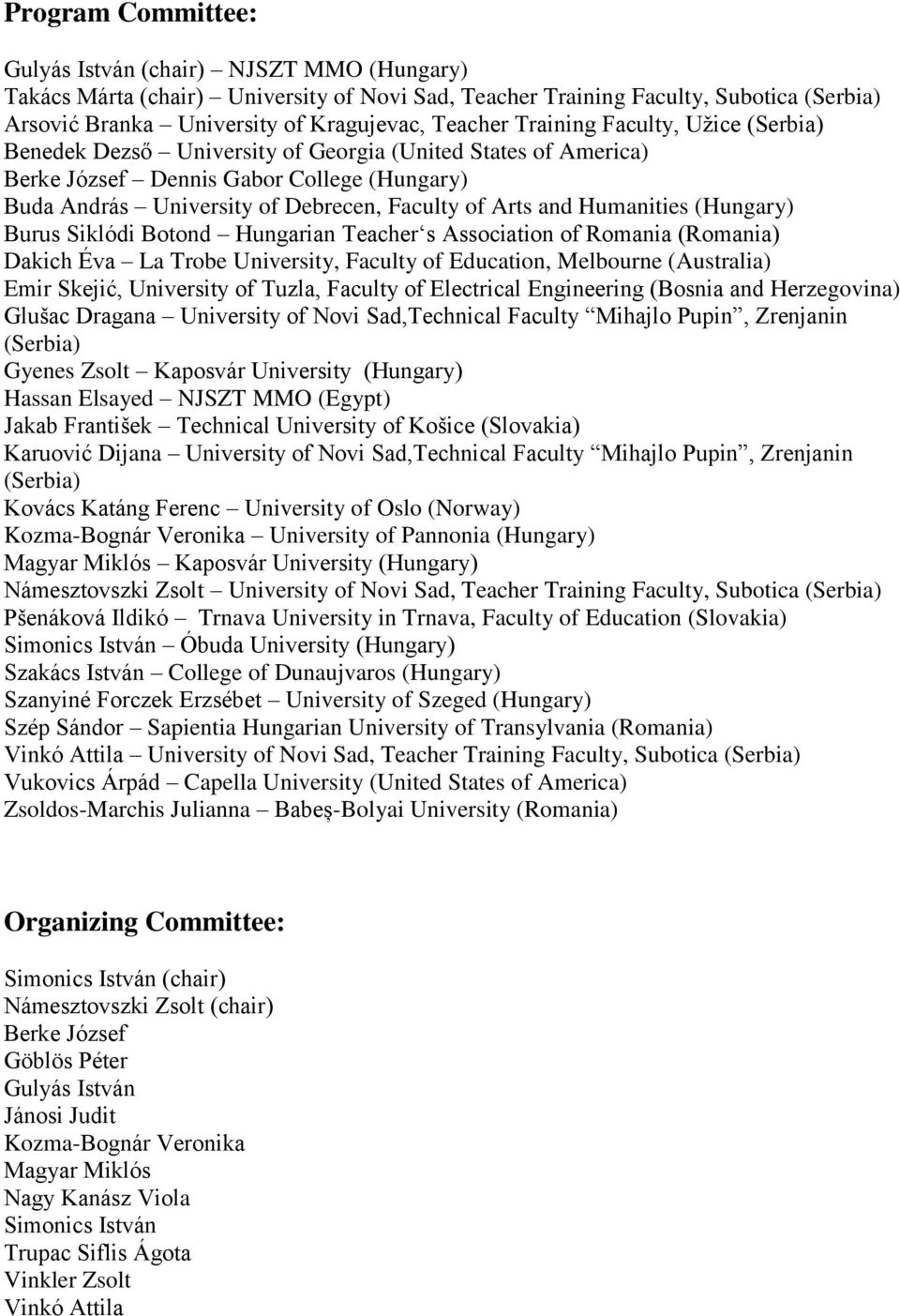 Humanities (Hungary) Burus Siklódi Botond Hungarian Teacher s Association of Romania (Romania) Dakich Éva La Trobe University, Faculty of Education, Melbourne (Australia) Emir Skejić, University of