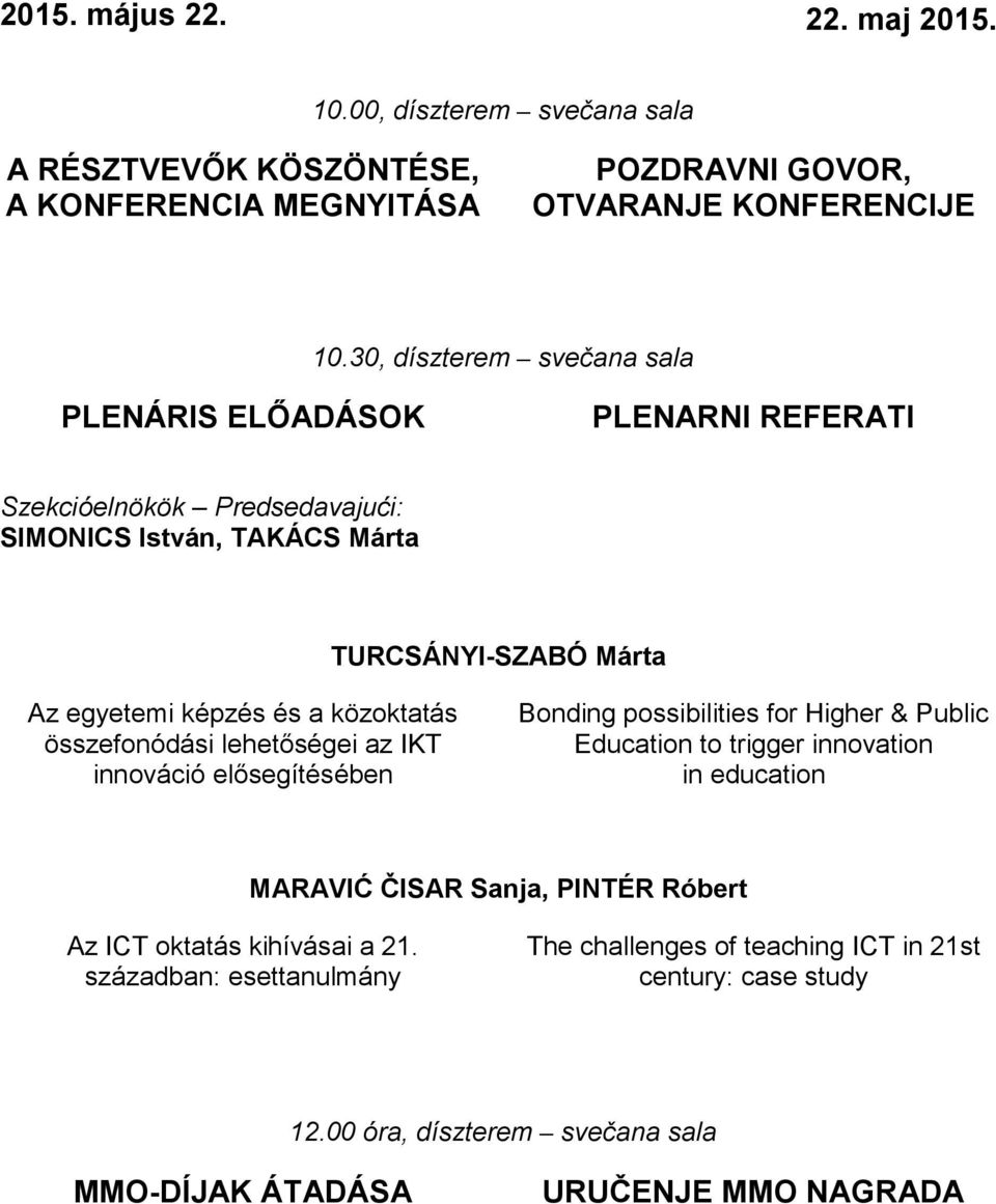 lehetőségei az IKT innováció elősegítésében Bonding possibilities for Higher & Public Education to trigger innovation in education MARAVIĆ ČISAR Sanja, PINTÉR Róbert