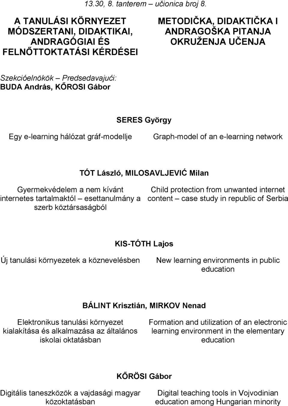 hálózat gráf-modellje Graph-model of an e-learning network TÓT László, MILOSAVLJEVIĆ Milan Gyermekvédelem a nem kívánt internetes tartalmaktól esettanulmány a szerb köztársaságból Child protection