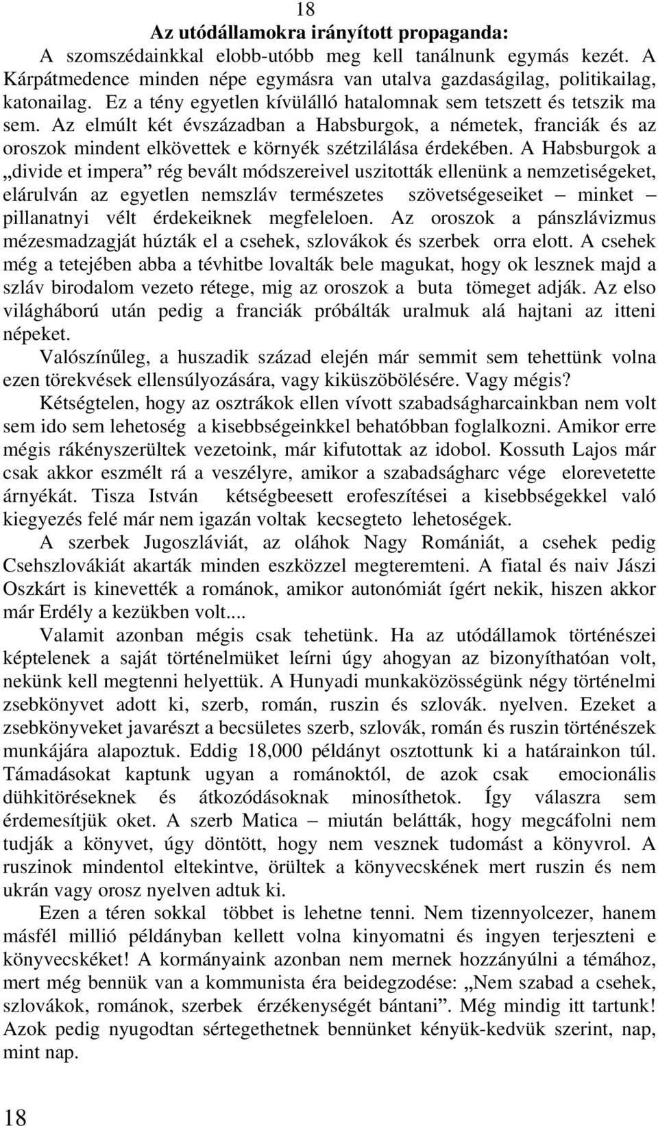 A Habsburgok a divide et impera rég bevált módszereivel uszitották ellenünk a nemzetiségeket, elárulván az egyetlen nemszláv természetes szövetségeseiket minket pillanatnyi vélt érdekeiknek