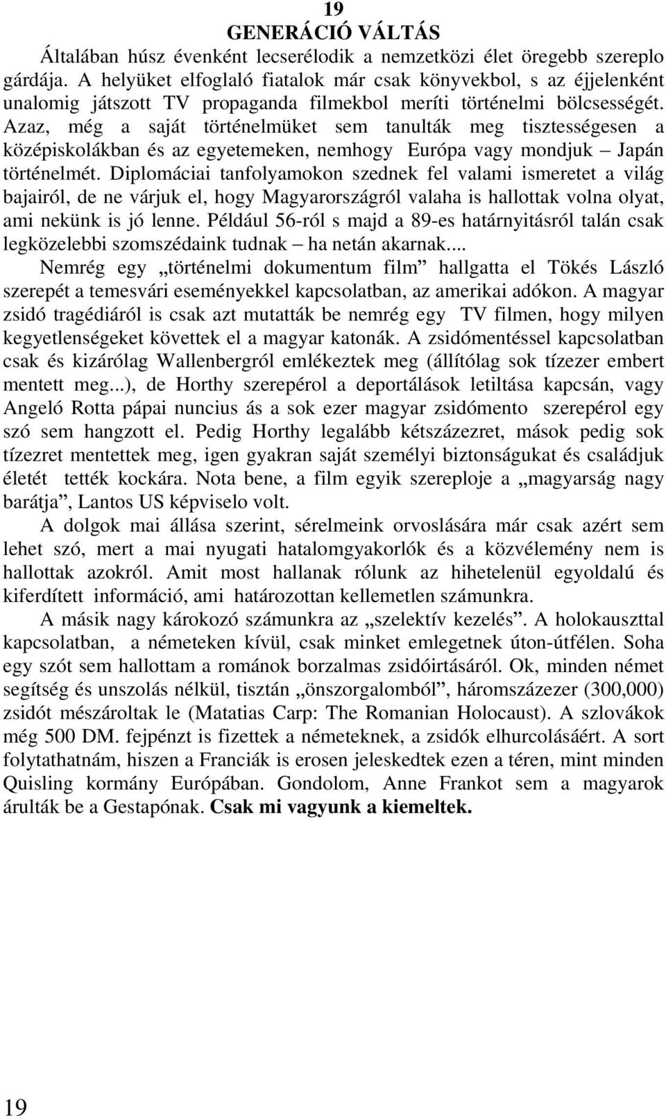 Azaz, még a saját történelmüket sem tanulták meg tisztességesen a középiskolákban és az egyetemeken, nemhogy Európa vagy mondjuk Japán történelmét.