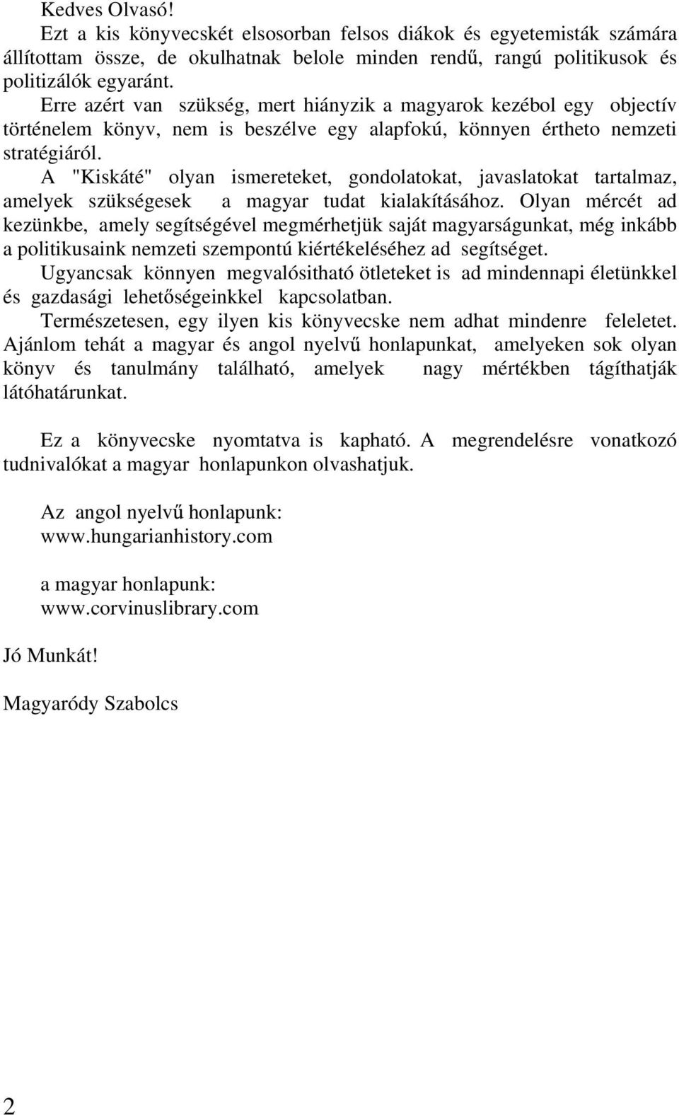 A "Kiskáté" olyan ismereteket, gondolatokat, javaslatokat tartalmaz, amelyek szükségesek a magyar tudat kialakításához.