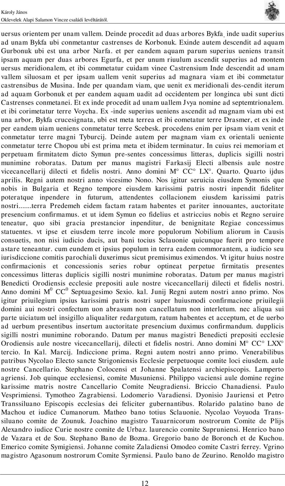 et per eandem aquam parum superius ueniens transit ipsam aquam per duas arbores Egurfa, et per unum riuulum ascendit superius ad montem uersus meridionalem, et ibi commetatur cuidam vinee Castrensium