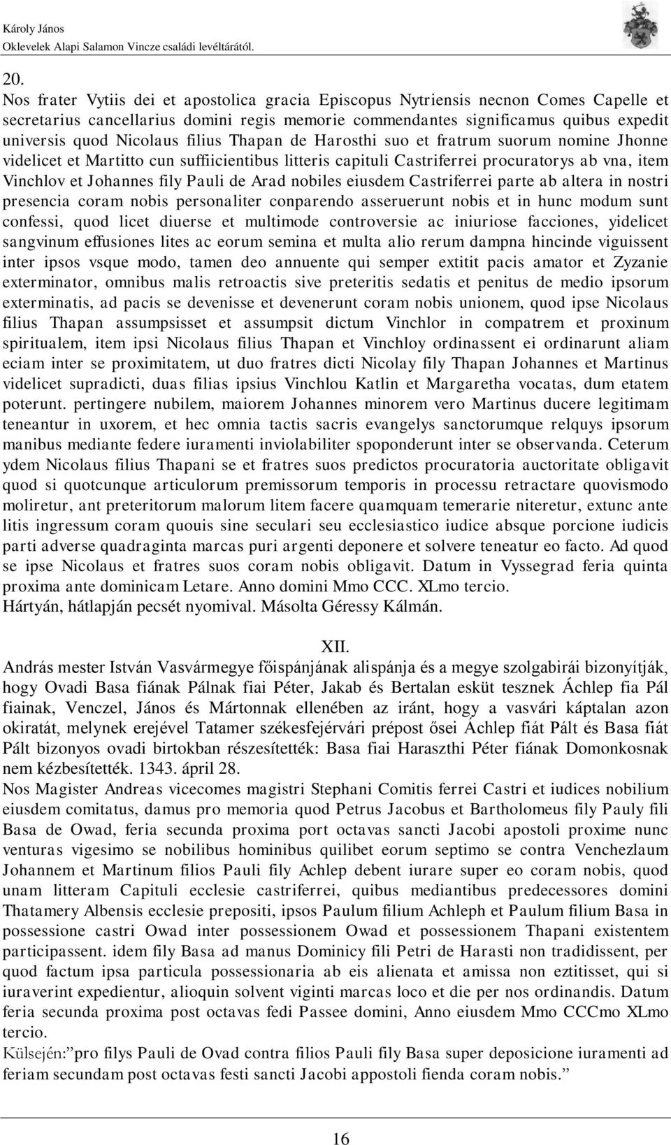 Pauli de Arad nobiles eiusdem Castriferrei parte ab altera in nostri presencia coram nobis personaliter conparendo asseruerunt nobis et in hunc modum sunt confessi, quod licet diuerse et multimode