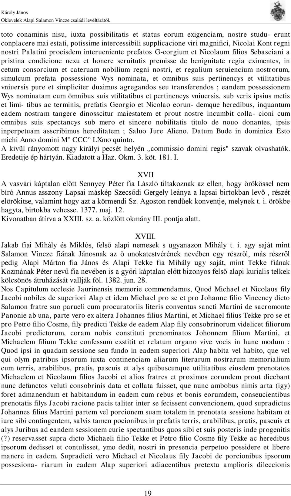 cateruam nobilium regni nostri, et regalium seruiencium nostrorum, simulcum prefata possessione Wys nominata, et omnibus suis pertinencys et vtilitatibus vniuersis pure et simpliciter duximus