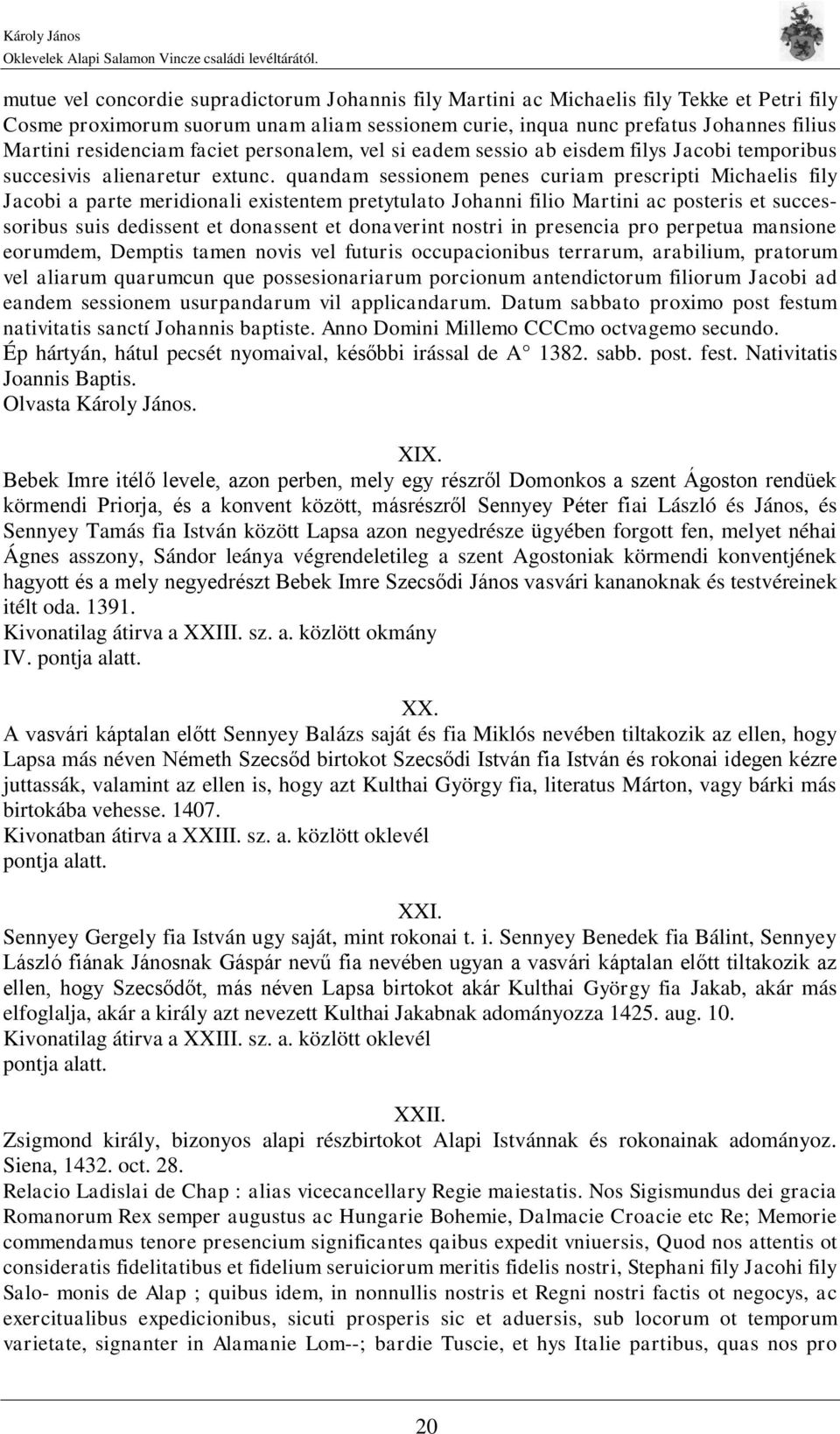 quandam sessionem penes curiam prescripti Michaelis fily Jacobi a parte meridionali existentem pretytulato Johanni filio Martini ac posteris et successoribus suis dedissent et donassent et donaverint