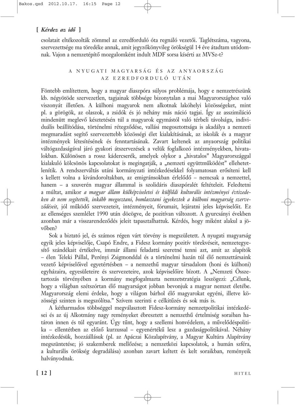 A NYUGATI MAGYARSÁG ÉS AZ ANYAORSZÁG AZ EZREDFORDULÓ UTÁN Föntebb említettem, hogy a magyar diaszpóra súlyos problémája, hogy e nemzetrészünk kb.