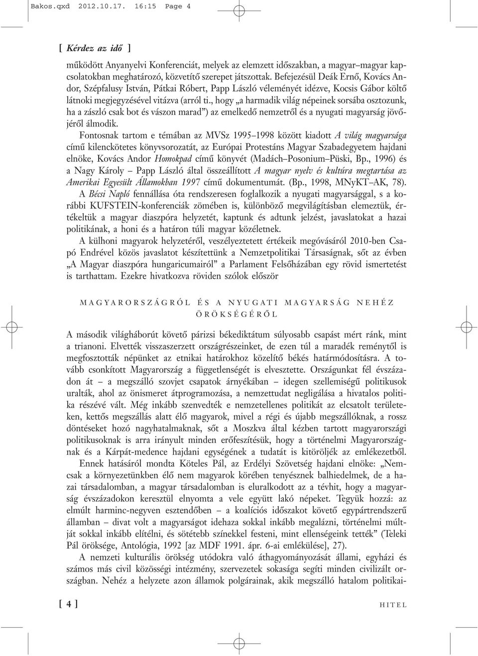 , hogy a harmadik világ népeinek sorsába osztozunk, ha a zászló csak bot és vászon marad ) az emelkedő nemzetről és a nyugati magyarság jövőjéről álmodik.