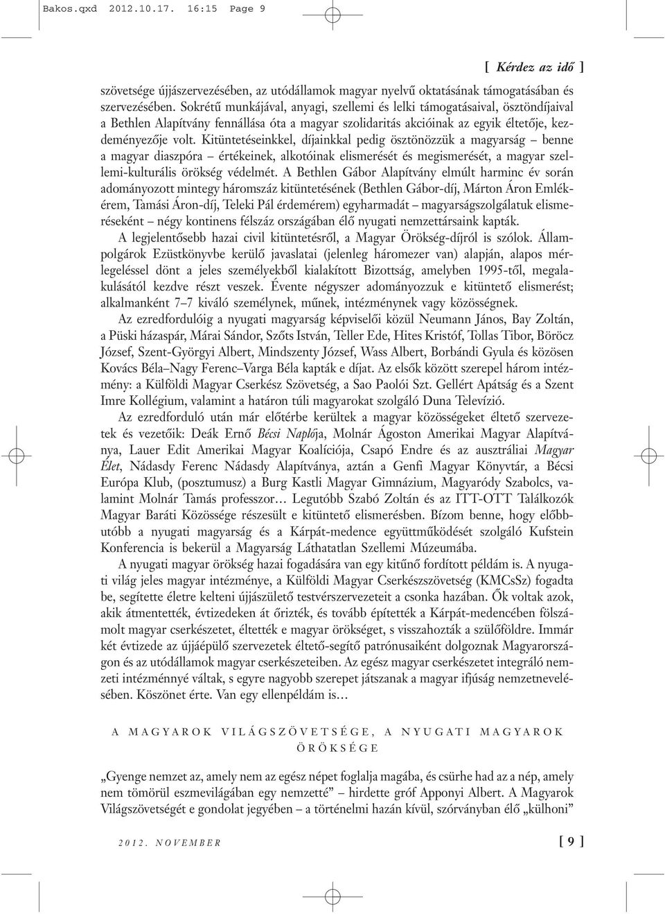 Kitüntetéseinkkel, díjainkkal pedig ösztönözzük a magyarság benne a magyar diaszpóra értékeinek, alkotóinak elismerését és megismerését, a magyar szellemi-kulturális örökség védelmét.