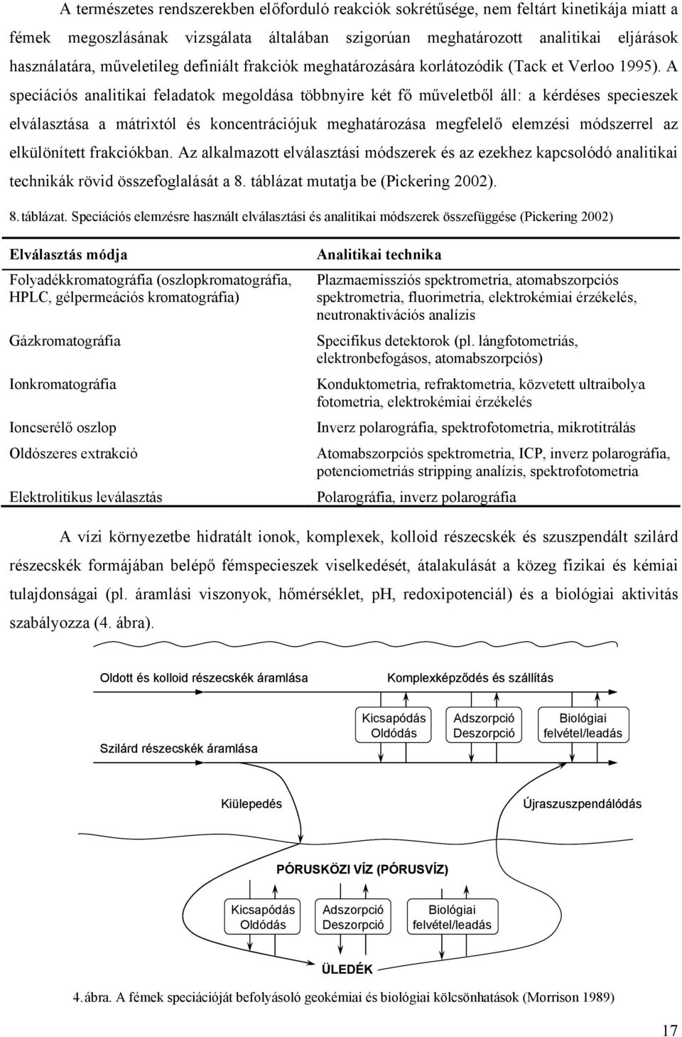 A speciációs analitikai feladatok megoldása többnyire két fő műveletből áll: a kérdéses specieszek elválasztása a mátrixtól és koncentrációjuk meghatározása megfelelő elemzési módszerrel az