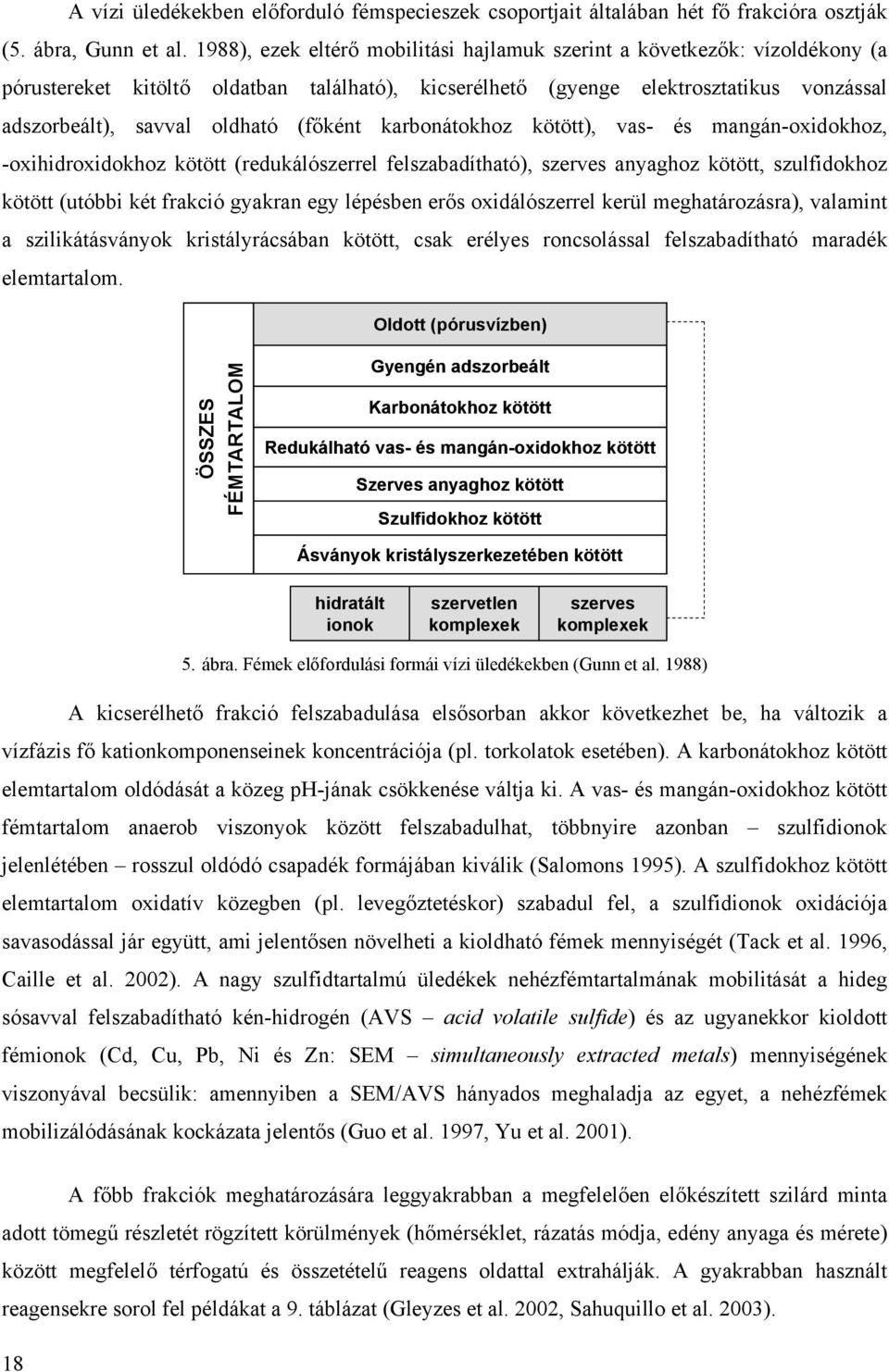 (főként karbonátokhoz kötött), vas- és mangán-oxidokhoz, -oxihidroxidokhoz kötött (redukálószerrel felszabadítható), szerves anyaghoz kötött, szulfidokhoz kötött (utóbbi két frakció gyakran egy