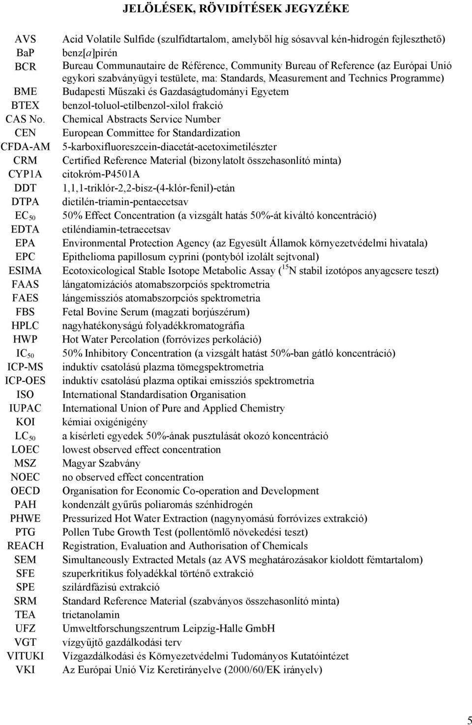 Volatile Sulfide (szulfidtartalom, amelyből híg sósavval kén-hidrogén fejleszthető) benz[a]pirén Bureau Communautaire de Référence, Community Bureau of Reference (az Európai Unió egykori szabványügyi