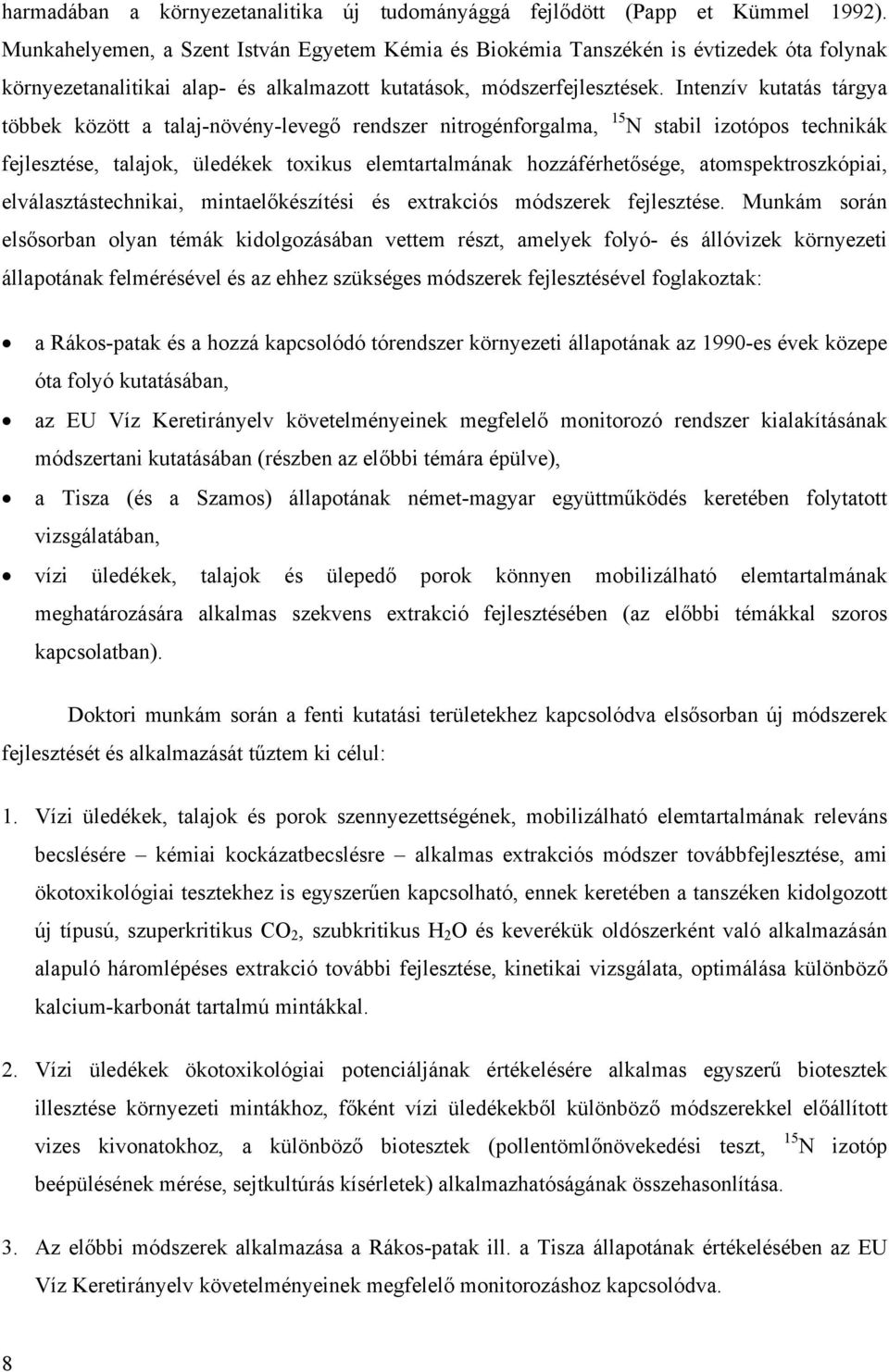 Intenzív kutatás tárgya többek között a talaj-növény-levegő rendszer nitrogénforgalma, 15 N stabil izotópos technikák fejlesztése, talajok, üledékek toxikus elemtartalmának hozzáférhetősége,