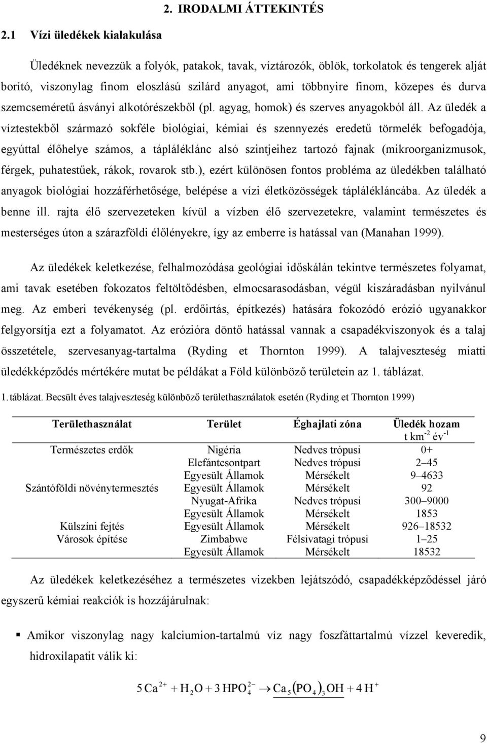 közepes és durva szemcseméretű ásványi alkotórészekből (pl. agyag, homok) és szerves anyagokból áll.