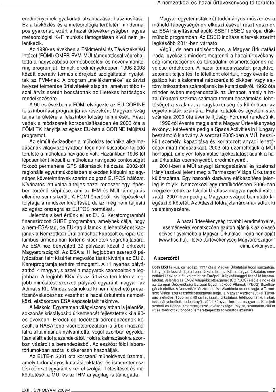 Az 1990-es években a Földmérési és Távérzékelési Intézet (FÖMI) OMFB-FVM-MÛI támogatással végrehajtotta a nagyszabású termésbecslési és növénymonitoring programját.