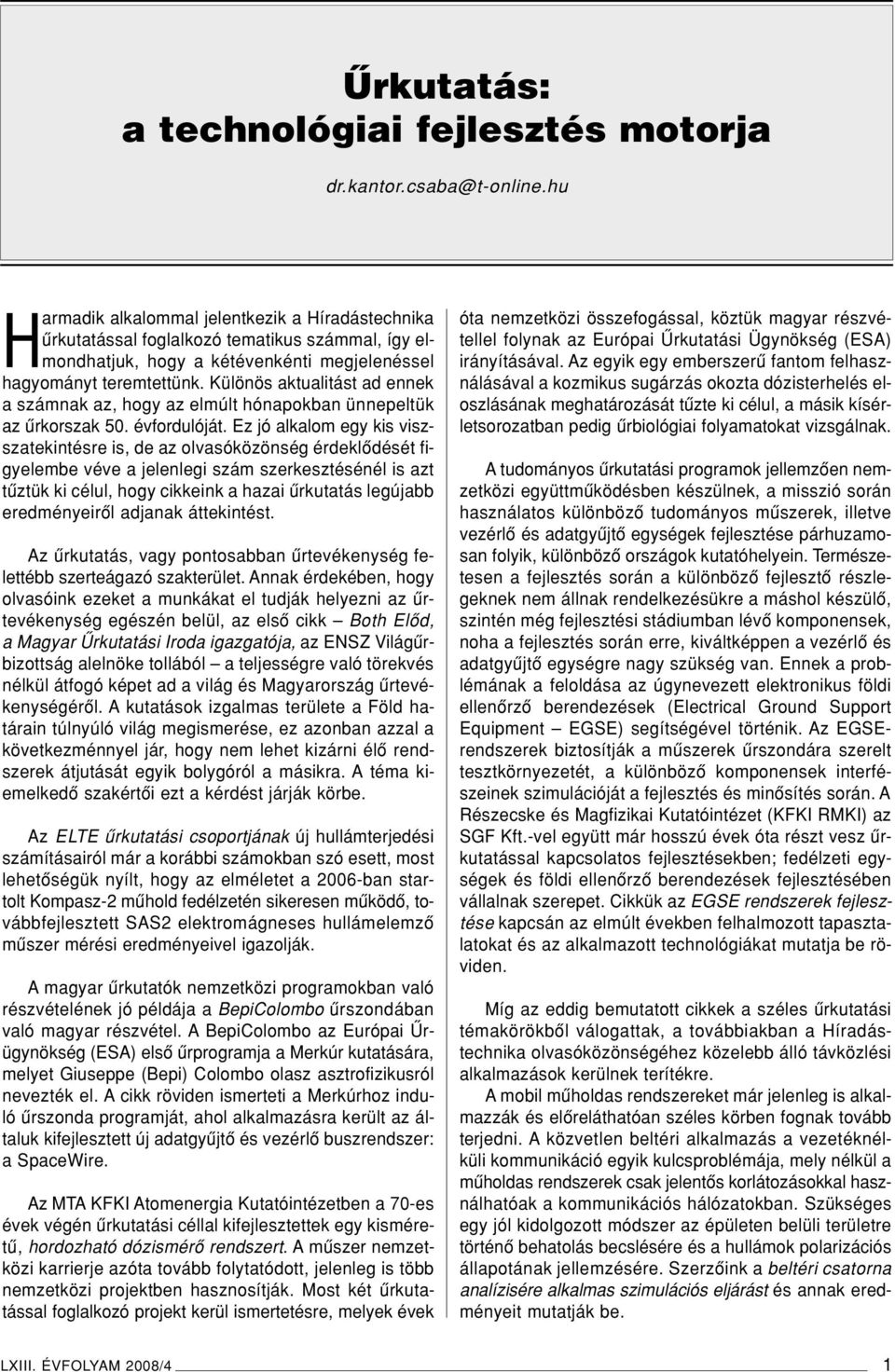 Különös aktualitást ad ennek a számnak az, hogy az elmúlt hónapokban ünnepeltük az ûrkorszak 50. évfordulóját.