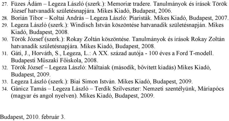 Török József (szerk.): Rokay Zoltán köszöntése. Tanulmányok és írások Rokay Zoltán hatvanadik születésnapjára. Mikes Kiadó, Budapest, 2008. 31. Gáti, J., Horváth, S., Legeza, L.: A XX.