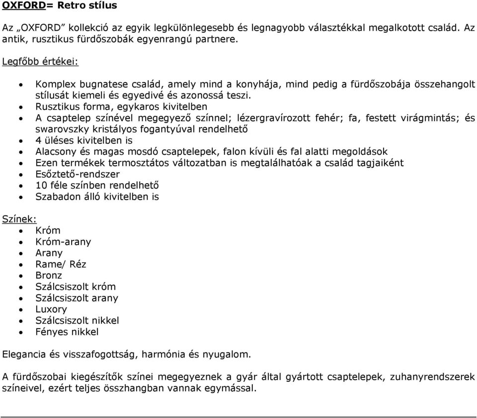 kivitelben is Alacsony és magas mosdó csaptelepek, falon kívüli és fal alatti megoldások Ezen termékek termosztátos változatban is megtalálhatóak a család tagjaiként 10 féle színben