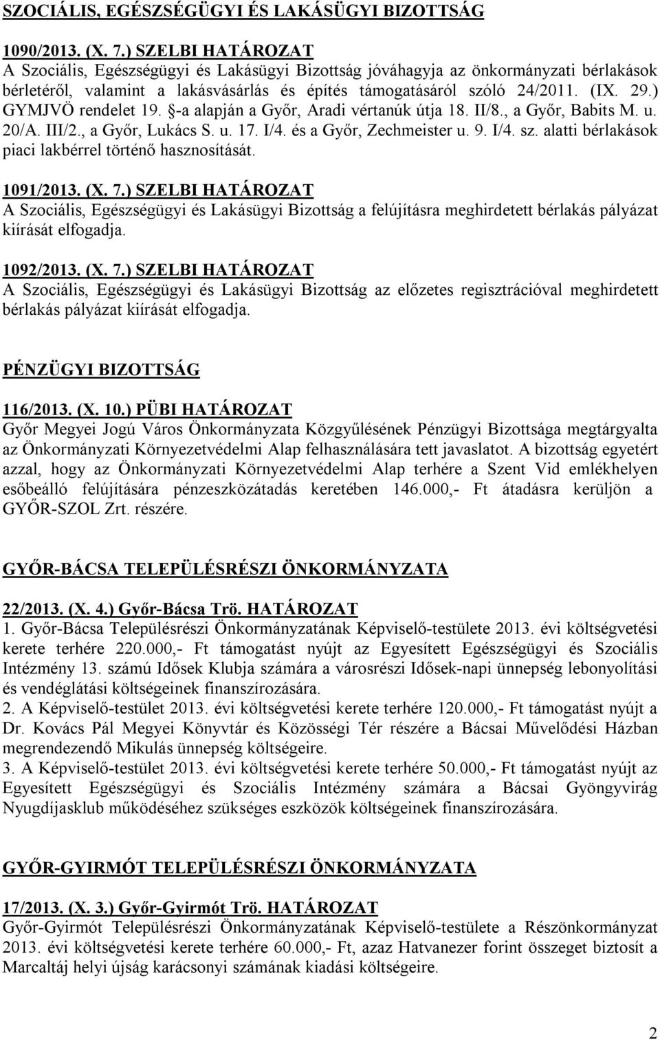 ) GYMJVÖ rendelet 19. -a alapján a Győr, Aradi vértanúk útja 18. II/8., a Győr, Babits M. u. 20/A. III/2., a Győr, Lukács S. u. 17. I/4. és a Győr, Zechmeister u. 9. I/4. sz.