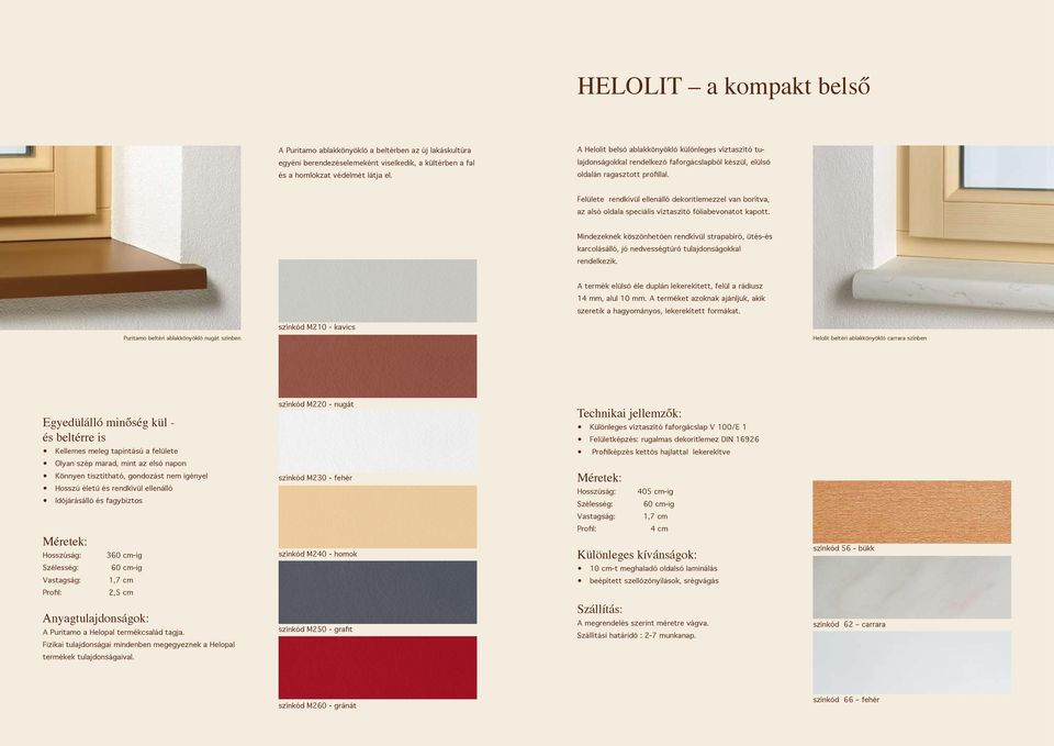 Felülete rendkívül ellenálló dekoritlemezzel van borítva, az alsó oldala speciális víztaszító fóliabevonatot kapott.