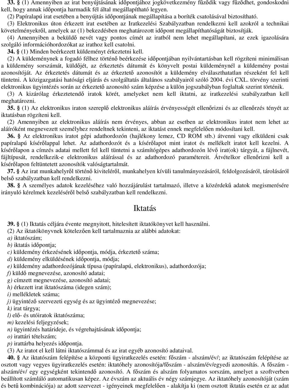 (3) Elektronikus úton érkezett irat esetében az Iratkezelési Szabályzatban rendelkezni kell azokról a technikai követelményekrıl, amelyek az (1) bekezdésben meghatározott idıpont megállapíthatóságát