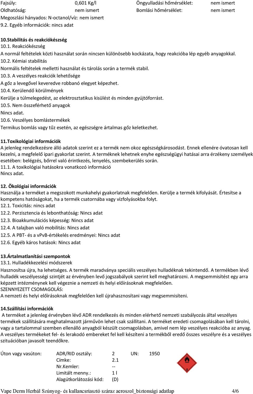 Kerülendő körülmények Kerülje a túlmelegedést, az elektrosztatikus kisülést és minden gyújtóforrást. 10.5. Nem összeférhető anyagok Nincs adat. 10.6.