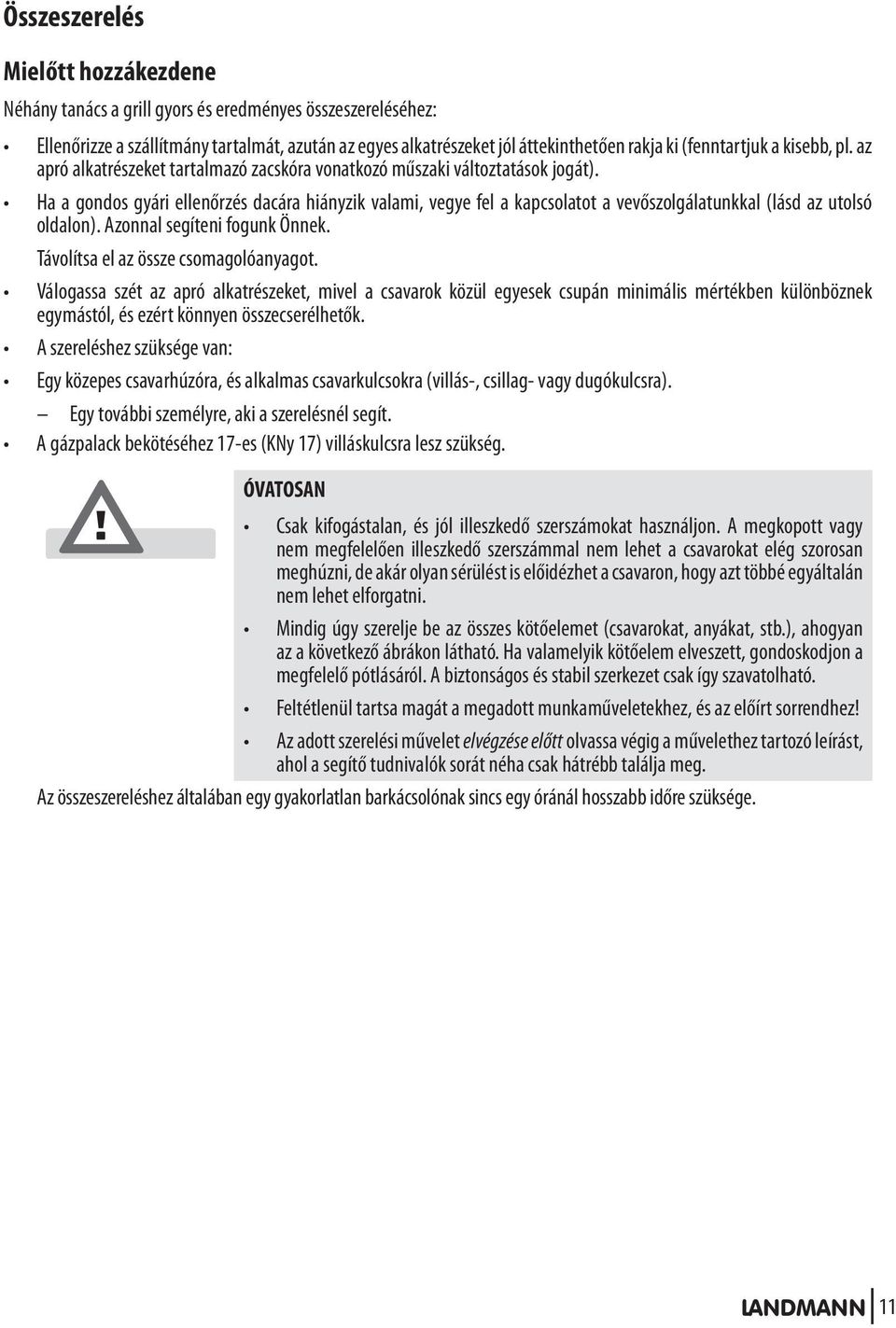 Ha a gondos gyári ellenőrzés dacára hiányzik valami, vegye fel a kapcsolatot a vevőszolgálatunkkal (lásd az utolsó oldalon). Azonnal segíteni fogunk Önnek. Távolítsa el az össze csomagolóanyagot.