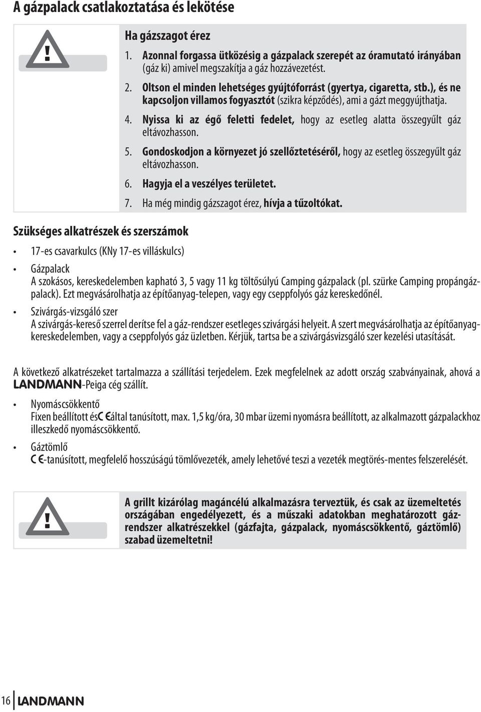 Nyissa ki az égő feletti fedelet, hogy az esetleg alatta összegyűlt gáz eltávozhasson. 5. Gondoskodjon a környezet jó szellőztetéséről, hogy az esetleg összegyűlt gáz eltávozhasson. 6.