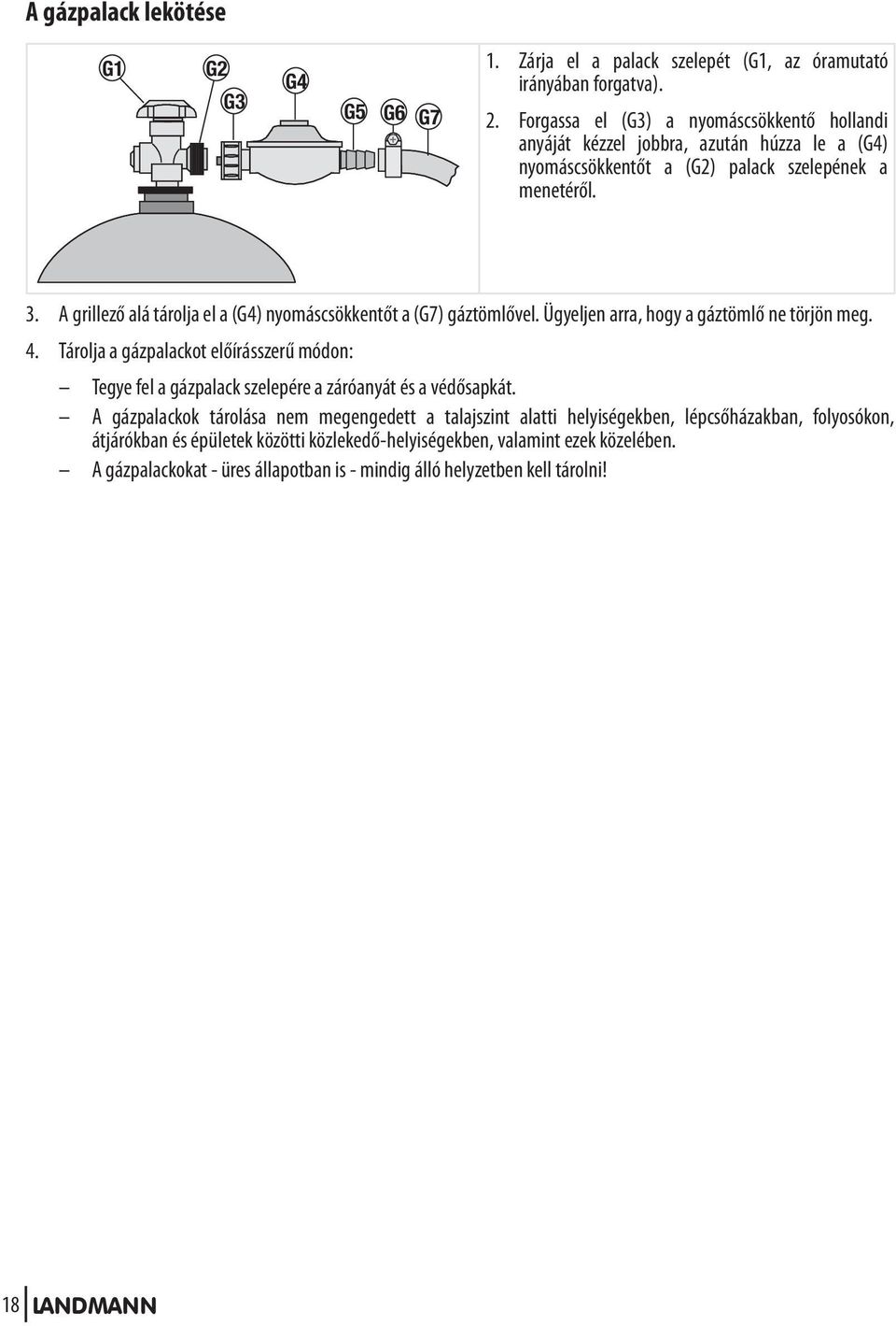 A grillező alá tárolja el a (G4) nyomáscsökkentőt a (G7) gáztömlővel. Ügyeljen arra, hogy a gáztömlő ne törjön meg. 4.