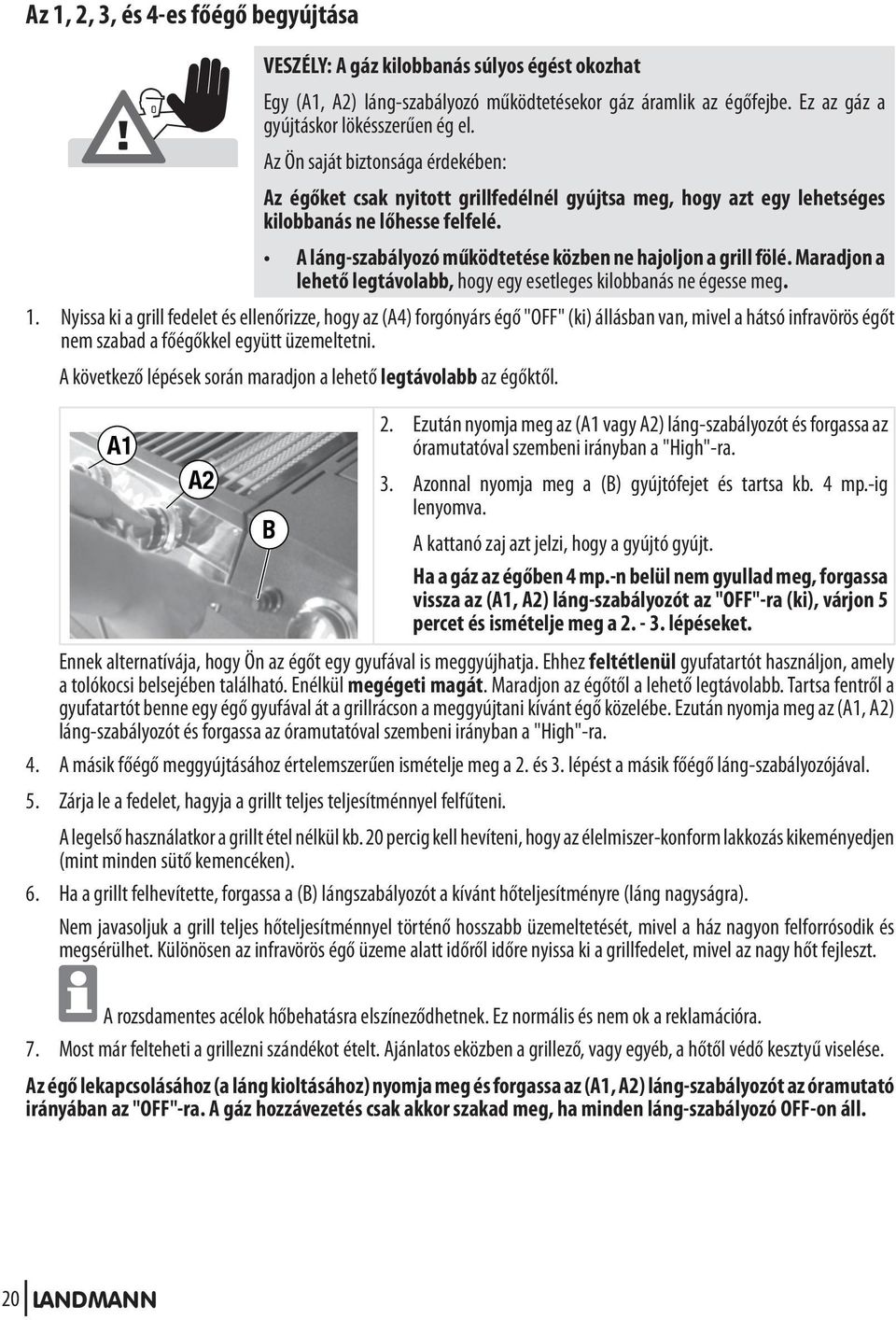 A láng-szabályozó működtetése közben ne hajoljon a grill fölé. Maradjon a lehető legtávolabb, hogy egy esetleges kilobbanás ne égesse meg. 1.