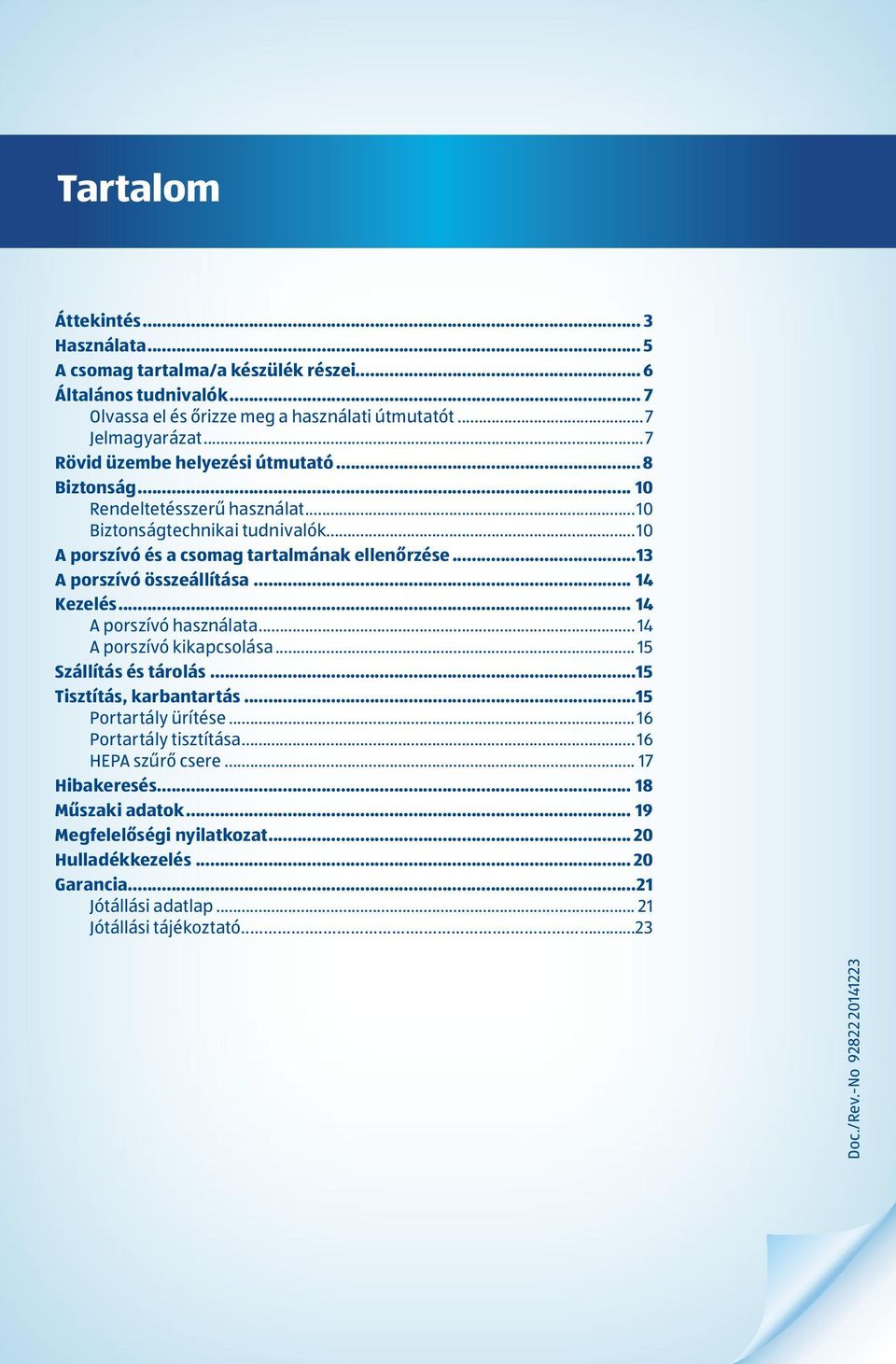 ..13 A porszívó összeállítása... 14 Kezelés... 14 A porszívó használata... 14 A porszívó kikapcsolása... 15 Szállítás és tárolás...15 Tisztítás, karbantartás...15 Portartály ürítése.